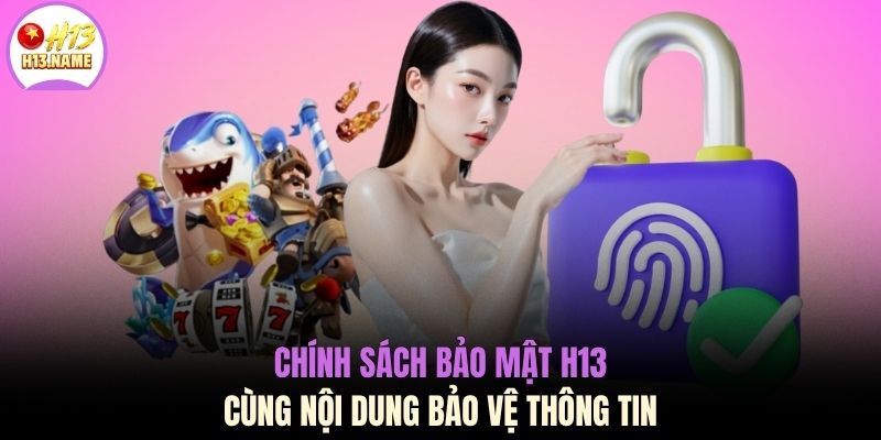 Chính sách bảo mật H13 cùng nội dung bảo vệ thông tin