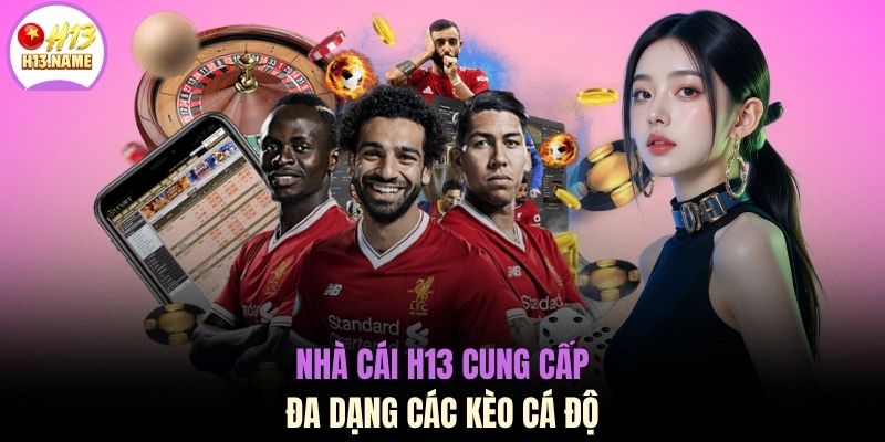 Nhà cái H13 cung cấp đa dạng các kèo cá độ